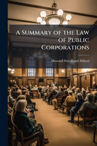 A Summary of the Law of Public Corporations - (Paperback or Softback) A Summary of the Law of Public Corporations - (Paperback or Softback)