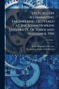 Lectures On Illuminating Engineering Delivered at the Johns Hopkins University, October and November, 1910 - (Paperback or Softback) Lectures On Illuminating Engineering Delivered at the Johns Hopkins University, October and November, 1910 - (Paperback or Softback)
