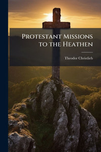 Protestant Missions to the Heathen - (Paperback or Softback) Protestant Missions to the Heathen - (Paperback or Softback)