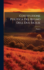 Costituzione Politica Del Regno Dell Due Sicilie - (Hardback or Cased Book)