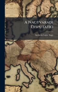 A Nagyvàradi Disputatio - (Hardback or Cased Book) A Nagyvàradi Disputatio - (Hardback or Cased Book)