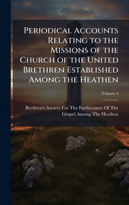 Periodical Accounts Relating to the Missions of the Church of the United Brethren Established Among the Heathen - (Hardback or Cased Book)