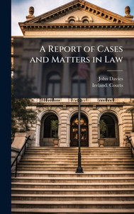 A Report of Cases and Matters in Law - (Hardback or Cased Book)