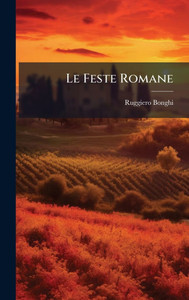 Le Feste Romane - (Hardback or Cased Book) Le Feste Romane - (Hardback or Cased Book)