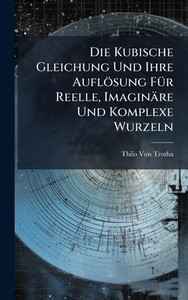 Die Kubische Gleichung Und Ihre Auflösung FÃ1/4r Reelle, Imaginäre Und Komplexe Wurzeln - (Hardback or Cased Book)