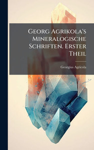 Georg Agrikola's Mineralogische Schriften. Erster Theil - (Hardback or Cased Book)