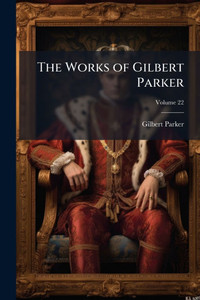 The Works of Gilbert Parker - (Paperback or Softback) The Works of Gilbert Parker - (Paperback or Softback)