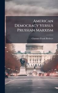 American Democracy Versus Prussian Marxism - (Hardback or Cased Book) American Democracy Versus Prussian Marxism - (Hardback or Cased Book)