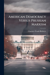 American Democracy Versus Prussian Marxism - (Paperback or Softback) American Democracy Versus Prussian Marxism - (Paperback or Softback)