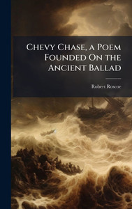 Chevy Chase, a Poem Founded On the Ancient Ballad - (Hardback or Cased Book)