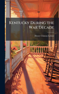 Kentucky During the War Decade - (Hardback or Cased Book)