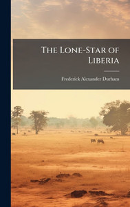 The Lone-Star of Liberia - (Hardback or Cased Book) The Lone-Star of Liberia - (Hardback or Cased Book)