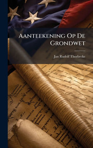 Aanteekening Op De Grondwet - (Hardback or Cased Book) Aanteekening Op De Grondwet - (Hardback or Cased Book)