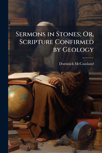 Sermons in Stones; Or, Scripture Confirmed by Geology - (Paperback or Softback)