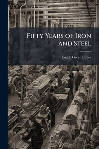 Fifty Years of Iron and Steel - (Paperback or Softback) Fifty Years of Iron and Steel - (Paperback or Softback)