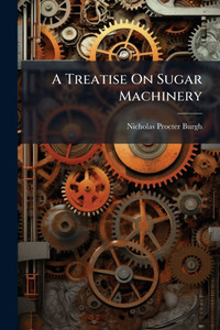 A Treatise On Sugar Machinery - (Paperback or Softback) A Treatise On Sugar Machinery - (Paperback or Softback)
