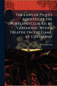 The Laws of Piquet Adopted by the Portland Club, Ed. by 'cavendish'. With a Treatise On the Game, by 'cavendish' - (Paperback or Softback)