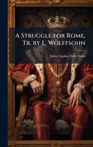 A Struggle for Rome, Tr. by L. Wolffsohn - (Hardback or Cased Book) A Struggle for Rome, Tr. by L. Wolffsohn - (Hardback or Cased Book)