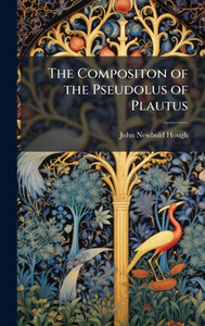 The Compositon of the Pseudolus of Plautus - (Hardback or Cased Book) The Compositon of the Pseudolus of Plautus - (Hardback or Cased Book)