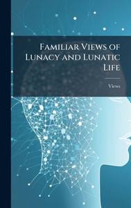 Familiar Views of Lunacy and Lunatic Life - (Hardback or Cased Book) Familiar Views of Lunacy and Lunatic Life - (Hardback or Cased Book)