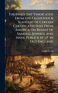 The Innocent Vindicated From the Falshoods & Slanders of Certain Certificates Sent From America On Behalf of Samuell Jenings, and Made Publick by J.P. - (Hardback or Cased Book)