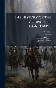The History of the Council of Constance - (Hardback or Cased Book) The History of the Council of Constance - (Hardback or Cased Book)