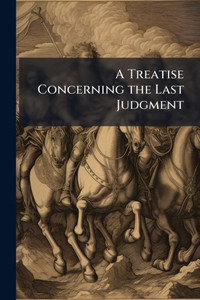 A Treatise Concerning the Last Judgment - (Paperback or Softback) A Treatise Concerning the Last Judgment - (Paperback or Softback)