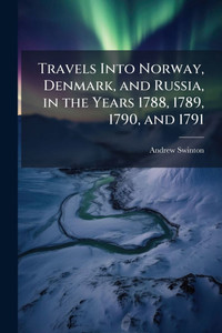Travels Into Norway, Denmark, and Russia, in the Years 1788, 1789, 1790, and 1791 - (Paperback or Softback)