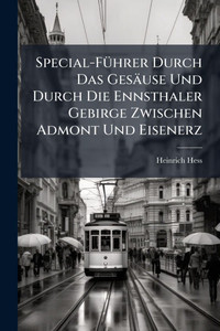 Special-FÃ1/4hrer Durch Das Gesäuse Und Durch Die Ennsthaler Gebirge Zwischen Admont Und Eisenerz - (Paperback or Softback) Special-FÃ1/4hrer Durch Das Gesäuse Und Durch Die Ennsthaler Gebirge Zwischen Admont Und Eisenerz - (Paperback or Softback)