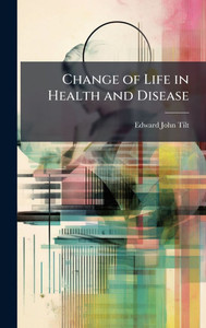 Change of Life in Health and Disease - (Hardback or Cased Book) Change of Life in Health and Disease - (Hardback or Cased Book)