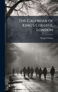 The Calendar of King's College, London - (Hardback or Cased Book) The Calendar of King's College, London - (Hardback or Cased Book)