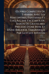 Å'uvres Complètes De Tabarin. Avec Les Rencontres, Fantaisies Et Coq-À-L'âne FacÃ(c)tieux Du Baron De Gratelard. PrÃ(c)cÃ(c)dÃ(c) D'une Intr. Et - (Paperback or Softback) Å'uvres Complètes De Tabarin. Avec Les Rencontres, Fantaisies Et Coq-À-L'âne FacÃ(c)tieux Du Baron De Gratelard. PrÃ(c)cÃ(c)dÃ(c) D'une Intr. Et - (Paperback or Softback)
