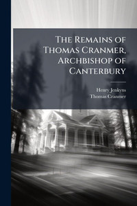 The Remains of Thomas Cranmer, Archbishop of Canterbury - (Paperback or Softback)