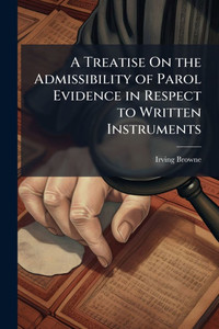 A Treatise On the Admissibility of Parol Evidence in Respect to Written Instruments - (Paperback or Softback) A Treatise On the Admissibility of Parol Evidence in Respect to Written Instruments - (Paperback or Softback)
