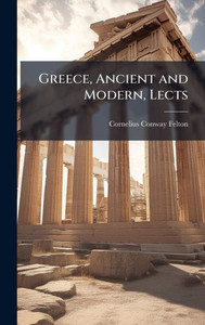 Greece, Ancient and Modern, Lects - (Hardback or Cased Book) Greece, Ancient and Modern, Lects - (Hardback or Cased Book)