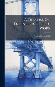 A Treatise On Engineering Field-Work - (Hardback or Cased Book) A Treatise On Engineering Field-Work - (Hardback or Cased Book)