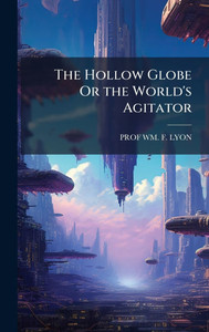The Hollow Globe Or the World's Agitator - (Hardback or Cased Book)