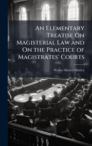 An Elementary Treatise On Magisterial Law and On the Practice of Magistrates' Courts - (Hardback or Cased Book)