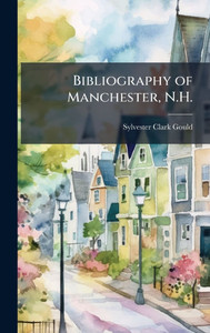 Bibliography of Manchester, N.H. - (Hardback or Cased Book) Bibliography of Manchester, N.H. - (Hardback or Cased Book)
