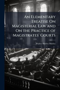 An Elementary Treatise On Magisterial Law and On the Practice of Magistrates' Courts - (Paperback or Softback)