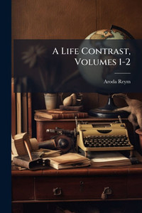A Life Contrast, Volumes 1-2 - (Paperback or Softback) A Life Contrast, Volumes 1-2 - (Paperback or Softback)