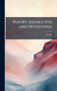 Poetry, Instructive and Devotional - (Hardback or Cased Book) Poetry, Instructive and Devotional - (Hardback or Cased Book)
