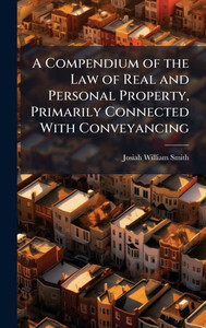 A Compendium of the Law of Real and Personal Property, Primarily Connected With Conveyancing - (Hardback or Cased Book) A Compendium of the Law of Real and Personal Property, Primarily Connected With Conveyancing - (Hardback or Cased Book)