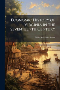 Economic History of Virginia in the Seventeenth Century - (Paperback or Softback)