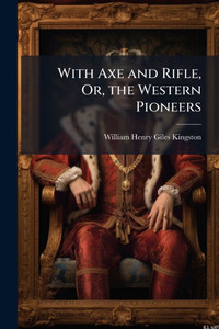 With Axe and Rifle, Or, the Western Pioneers - (Paperback or Softback) With Axe and Rifle, Or, the Western Pioneers - (Paperback or Softback)