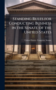 Standing Rules for Conducting Business in the Senate of the United States - (Hardback or Cased Book)