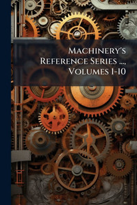Machinery's Reference Series ..., Volumes 1-10 - (Paperback or Softback)