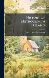 History of Methodism in Ireland - (Hardback or Cased Book) History of Methodism in Ireland - (Hardback or Cased Book)