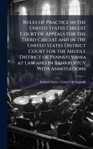 Rules of Practice in the United States Circuit Court of Appeals for the Third Circuit and in the United States District Court for the Middle District - (Hardback or Cased Book) Rules of Practice in the United States Circuit Court of Appeals for the Third Circuit and in the United States District Court for the Middle District - (Hardback or Cased Book)