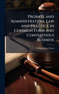 Probate and Administration, Law and Practice in Common Form and Contentious Business - (Hardback or Cased Book)